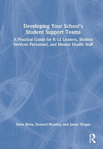 Cover image for Developing Your School's Student Support Teams: A Practical Guide for K-12 Leaders, Student Services Personnel, and Mental Health Staff