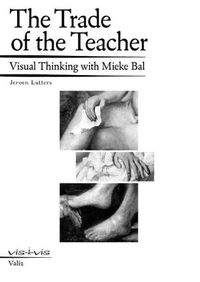 Cover image for The Trade of the Teacher: Visual Thinking with Mieke Bal
