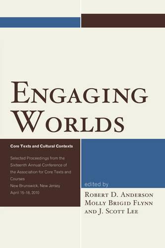 Engaging Worlds: Core Texts and Cultural Contexts. Selected Proceedings from the Sixteenth Annual Conference of the Association for Core Texts and Courses