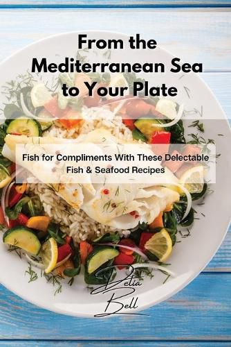 Cover image for From the Mediterranean Sea to Your Plate: Fish for Compliments With These Delectable Fish & Seafood Recipes