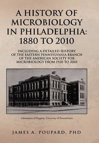 Cover image for A History of Microbiology in Philadelphia: 1880 to 2010