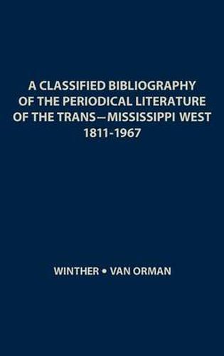 Cover image for A Classified Bibliography of the Periodical Literature of the Trans-Mississippi West, 1811-1967