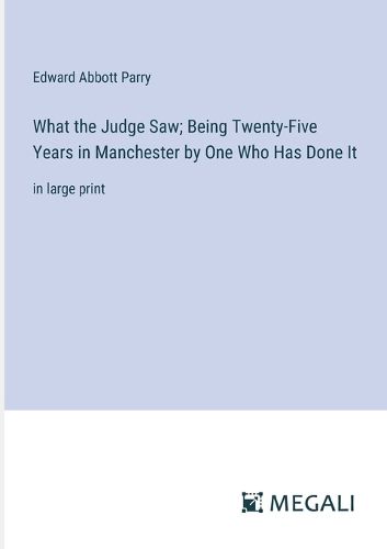 Cover image for What the Judge Saw; Being Twenty-Five Years in Manchester by One Who Has Done It