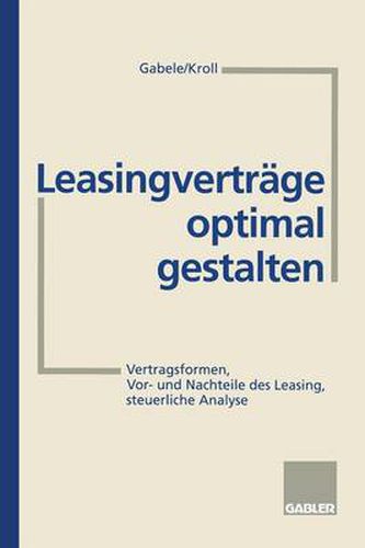 Leasingvertrage Optimal Gestalten: Vertragsformen, Vor- Und Nachteile Des Leasing, Steuerliche Analyse