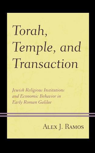 Cover image for Torah, Temple, and Transaction: Jewish Religious Institutions and Economic Behavior in Early Roman Galilee