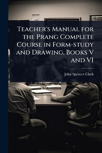 Cover image for Teacher's Manual for the Prang Complete Course in Form-study and Drawing, Books V and VI