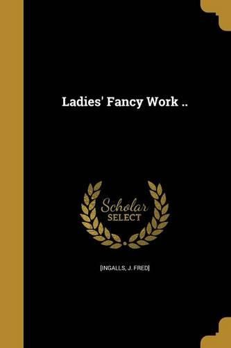 Cover image for Ladies' Fancy Work ..