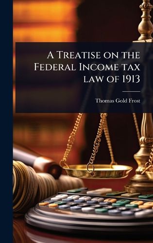 Cover image for A Treatise on the Federal Income tax law of 1913