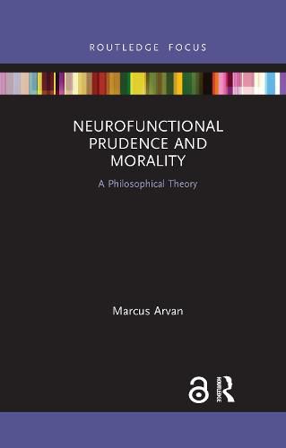 Cover image for Neurofunctional Prudence and Morality: A Philosophical Theory