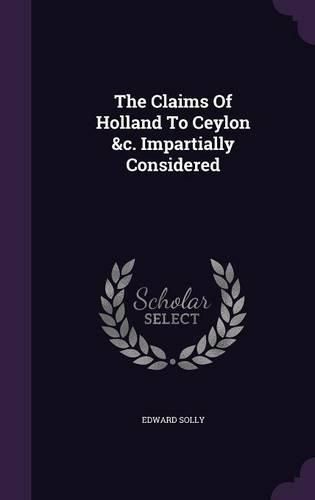 Cover image for The Claims of Holland to Ceylon &C. Impartially Considered