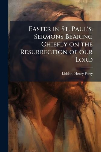Cover image for Easter in St. Paul's; Sermons Bearing Chiefly on the Resurrection of our Lord