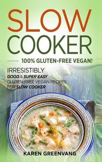 Cover image for Slow Cooker -100% Gluten-Free Vegan: Irresistibly Good & Super Easy Gluten-Free Vegan Recipes for Slow Cooker