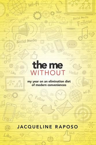 Cover image for The Me, Without: My Year on an Elimination Diet of Modern Conveniences: My Year on an Elimination Diet of Modern Conveniences