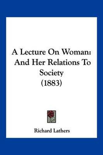 A Lecture on Woman: And Her Relations to Society (1883)