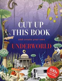 Cover image for Cut Up This Book and Create Your Own Mysterious Underworld: 1,000 Unexpected Images for Collage Artists