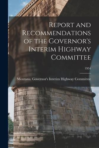 Report and Recommendations of the Governor's Interim Highway Committee; 1954