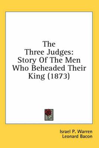 Cover image for The Three Judges: Story of the Men Who Beheaded Their King (1873)