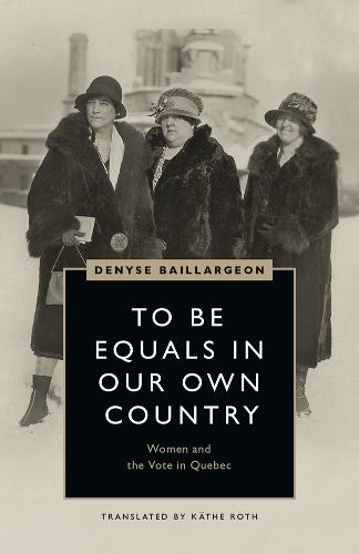 Cover image for To Be Equals in Our Own Country: Women and the Vote in Quebec