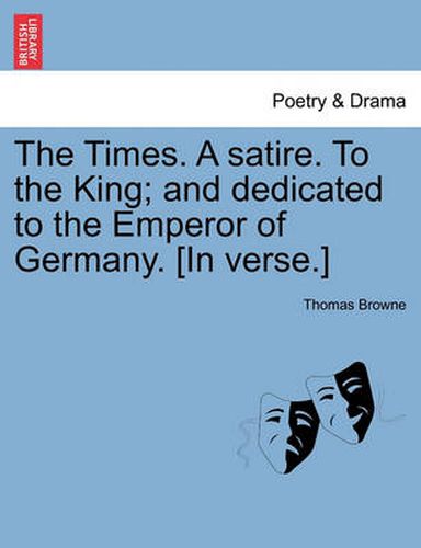 Cover image for The Times. a Satire. to the King; And Dedicated to the Emperor of Germany. [in Verse.]