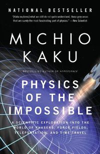 Cover image for Physics of the Impossible: A Scientific Exploration into the World of Phasers, Force Fields, Teleportation, and Time Travel
