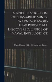 Cover image for A Brief Description of Submarine Mines. Warning! Avoid Them! Report all Discovered. Office of Naval Intelligence