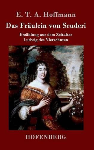 Das Fraulein von Scuderi: Erzahlung aus dem Zeitalter Ludwig des Vierzehnten