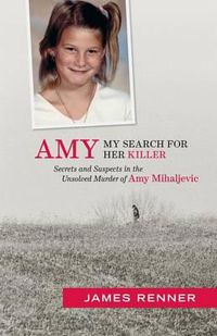 Cover image for Amy: My Search for Her Killer: Secrets & Suspects in the Unsolved Murder of Amy Mihaljevic