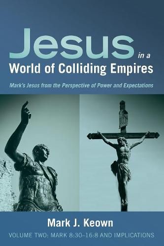 Jesus in a World of Colliding Empires, Volume Two: Mark 8:30-16:8 and Implications