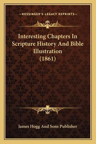 Cover image for Interesting Chapters in Scripture History and Bible Illustration (1861)