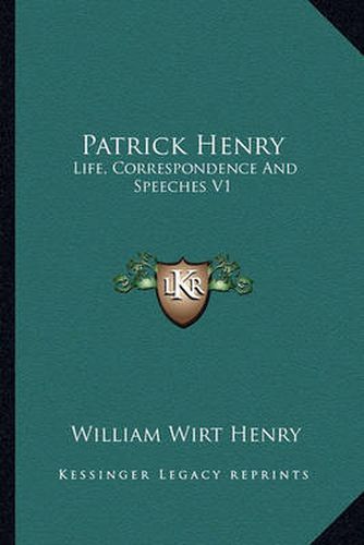 Patrick Henry: Life, Correspondence and Speeches V1