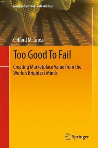 Too Good To Fail: Creating Marketplace Value from the World's Brightest Minds