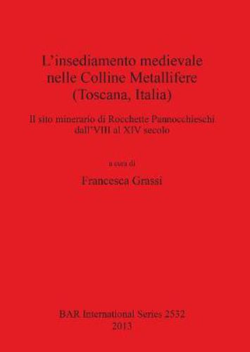 Cover image for L' insediamento medievale nelle Colline Metallifere (Toscana Italia): Il sito minerario di Rocchette Pannocchieschi dall'VIII al XIV secolo