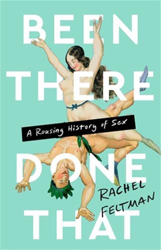 Cover image for Been There, Done That: A Rousing History of Sex