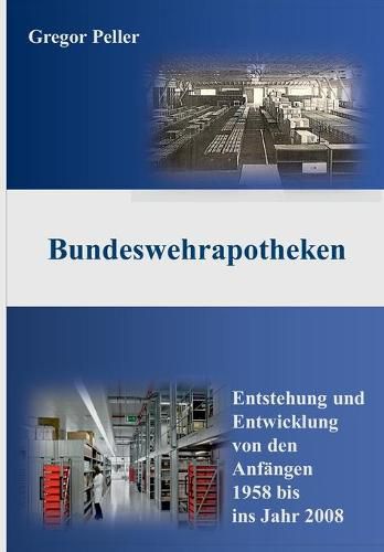 Cover image for Bundeswehrapotheken: Entstehung und Entwicklung von den Anfangen 1958 bis ins Jahr 2008