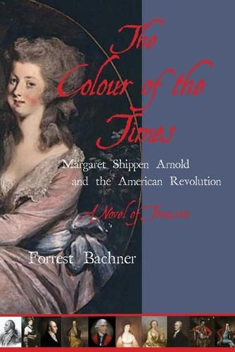 Cover image for The Colour of the Times: Margaret Shippen Arnold and the American Revolution--A Novel of Treason