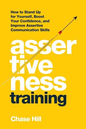 Cover image for Assertiveness Training: How to Stand Up for Yourself, Boost Your Confidence, and Improve Assertive Communication Skills