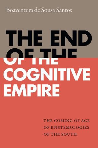 Cover image for The End of the Cognitive Empire: The Coming of Age of Epistemologies of the South