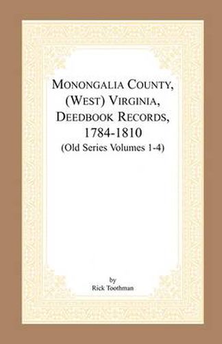 Cover image for Monongalia County, (West) Virginia, Deed Book Records, 1784-1810 (Old Series Volumes 1-4)