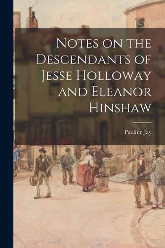 Cover image for Notes on the Descendants of Jesse Holloway and Eleanor Hinshaw