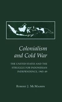 Cover image for Colonialism and Cold War: United States and the Struggle for Indonesian Independence, 1945-49