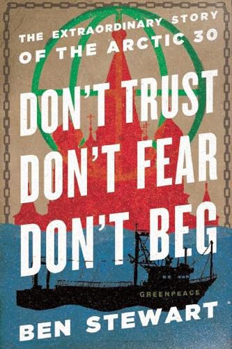 Cover image for Don't Trust, Don't Fear, Don't Beg: The Extraordinary Story of the Arctic 30