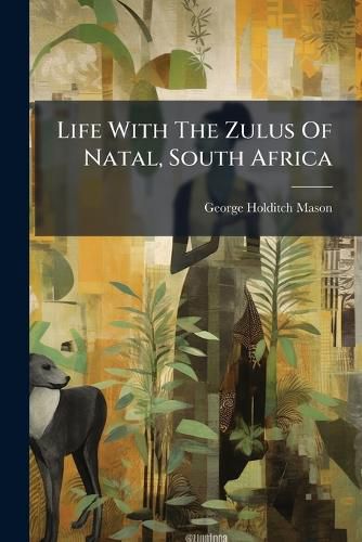 Cover image for Life With The Zulus Of Natal, South Africa