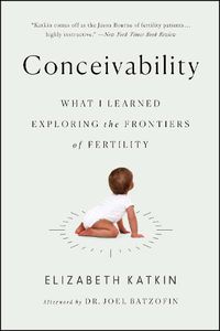 Cover image for Conceivability: What I Learned Exploring the Frontiers of Fertility