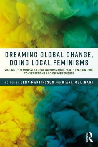 Cover image for Dreaming Global Change, Doing Local Feminisms: Visions of Feminism. Global North/Global South Encounters, Conversations and Disagreements