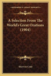 Cover image for A Selection from the World's Great Orations (1904)