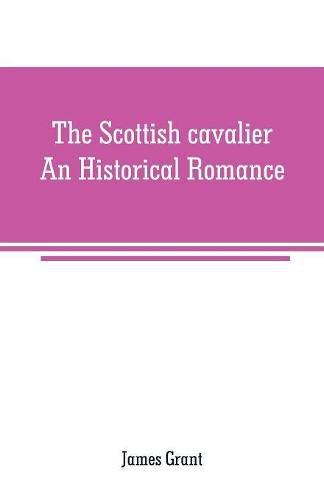 Cover image for The Scottish cavalier: An Historical Romance