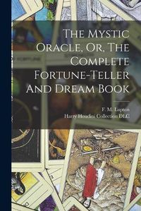 Cover image for The Mystic Oracle, Or, The Complete Fortune-teller And Dream Book