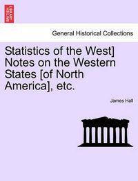 Cover image for Statistics of the West] Notes on the Western States [Of North America], Etc.