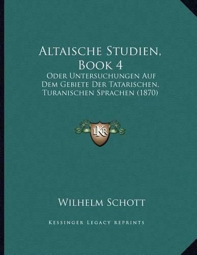 Cover image for Altaische Studien, Book 4: Oder Untersuchungen Auf Dem Gebiete Der Tatarischen, Turanischen Sprachen (1870)