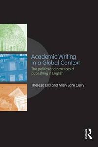 Cover image for Academic Writing in a Global Context: The Politics and Practices of Publishing in English